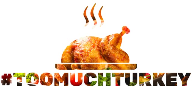 #TooMuchTurkey