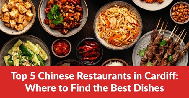 Top 5 Chinese Restaurants in Cardiff: Where to Find the Best Dishes