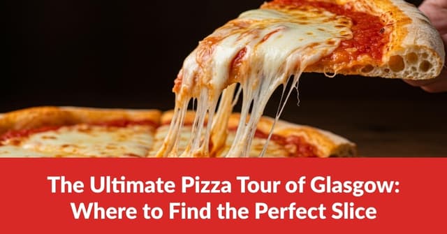 The Ultimate Pizza Tour of Glasgow: Where to Find the Perfect Slice