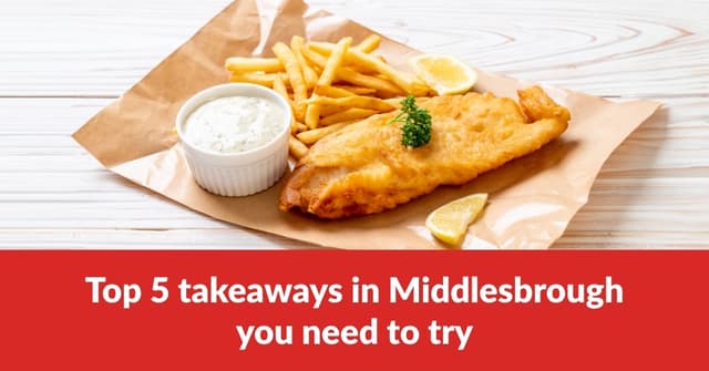 Top 5 Takeaways in Middlesbrough You Need to Try