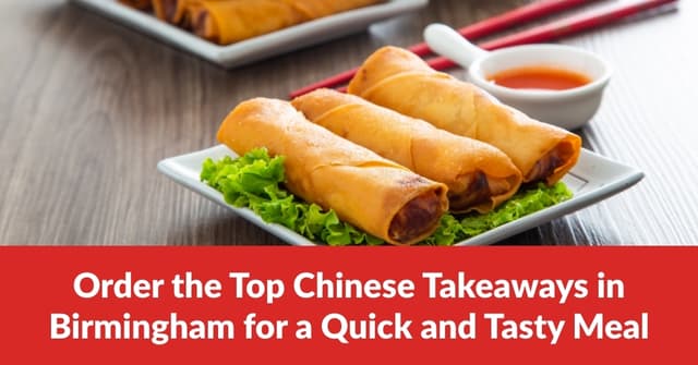 Order the Top Chinese Takeaways in Birmingham for a Quick and Tasty Meal