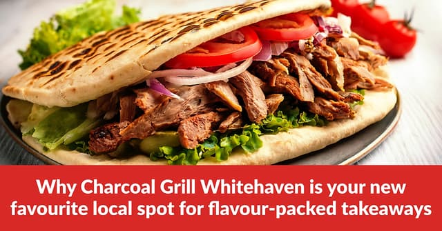 Why Charcoal Grill Whitehaven is your new favourite local spot for flavour-packed takeaways
