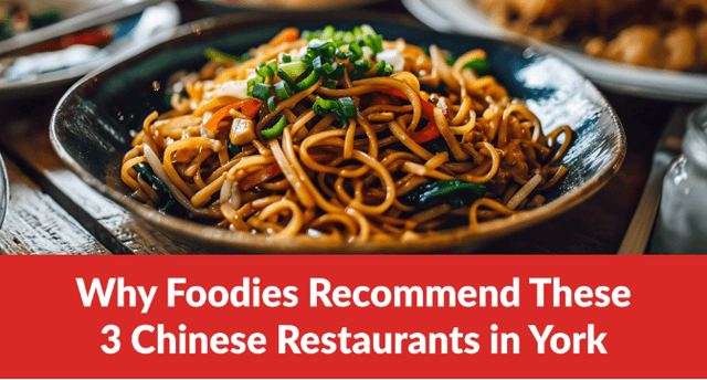 Why Foodies Recommend These 3 Chinese Restaurants in York