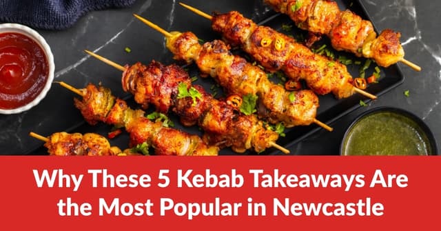 Why These 5 Kebab Takeaways Are the Most Popular in Newcastle upon Tyne