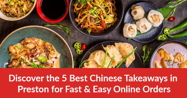 Discover the 5 Best Chinese Takeaways in Preston for Fast & Easy Online Orders
