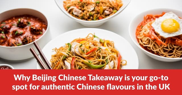 Why Beijing Chinese Takeaway is your go-to spot for authentic Chinese flavours in the UK