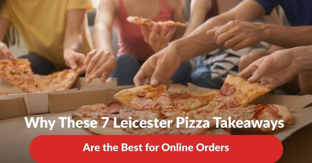 Why These 7 Leicester Pizza Takeaways Are the Best for Online Orders