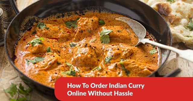 How To Order Indian Curry Online Without Hassle
