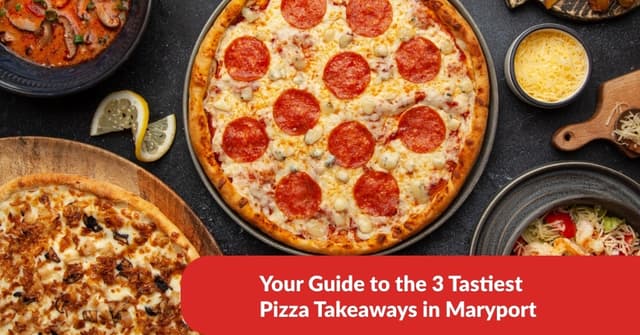 Your Guide to the 3 Tastiest Pizza Takeaways in Maryport