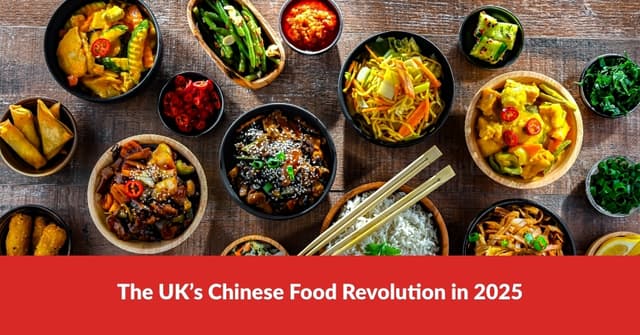 The UK’s Chinese Food Revolution in 2025
