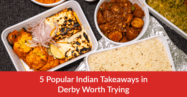 5 Popular Indian Takeaways in Derby Worth Trying