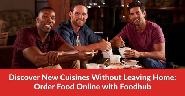 Discover New Cuisines Without Leaving Home: Order Food Online with Foodhub