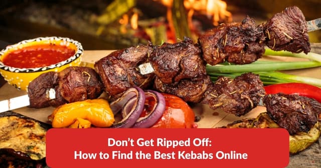 Don’t Get Ripped Off: How to Find the Best Kebabs Online