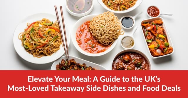 Elevate Your Meal: A Guide to the UK’s Most-Loved Takeaway Side Dishes and Food Deals
