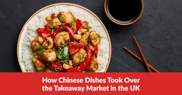 How Chinese Dishes Took Over the Takeaway Market in the UK