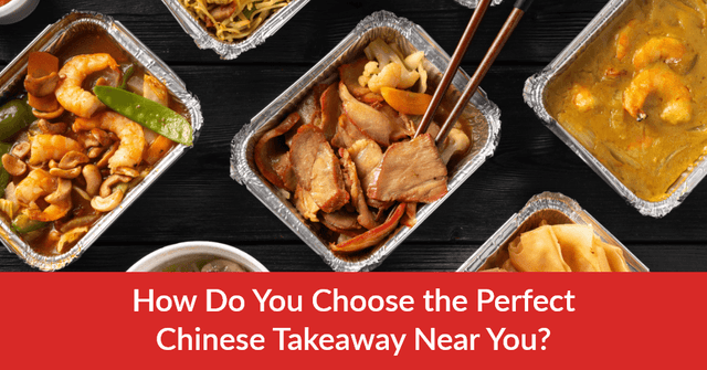 How Do You Choose the Perfect Chinese Takeaway Near You?