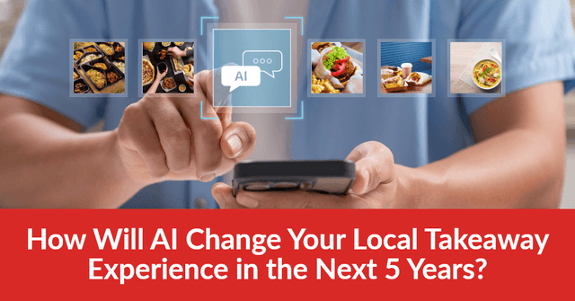 How Will AI Change Your Local Takeaway Experience in the Next 5 Years?