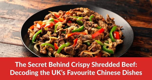 The Secret Behind Crispy Shredded Beef: Decoding the UK's Favourite Chinese Dishes