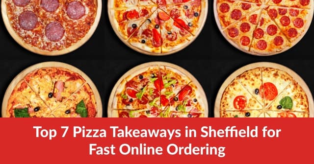 Top 7 Pizza Takeaways in Sheffield for Fast Online Ordering