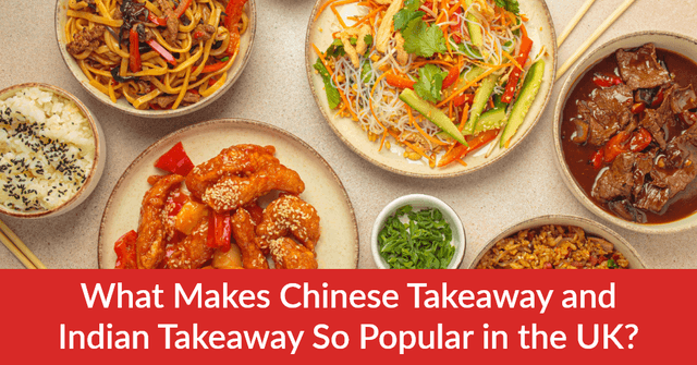 What Makes Chinese Takeaway and Indian Takeaway So Popular in the UK?