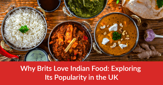 Why Brits Love Indian Food: Exploring Its Popularity in the UK
