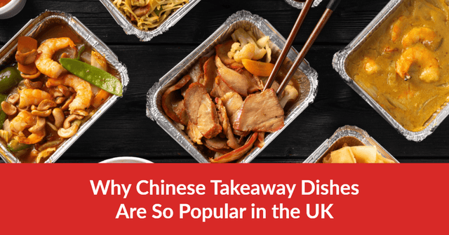 Why Chinese Takeaway Dishes Are So Popular in the UK