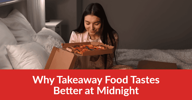Why Takeaway Food Tastes Better at Midnight (Science Explains It!)