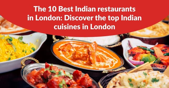 The 10 Best Indian restaurants in London: Discover the top Indian cuisines in London
