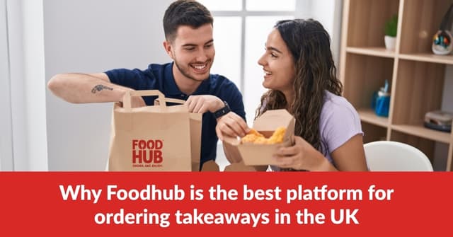 Why Foodhub is the Best Platform for Ordering Takeaways in the UK