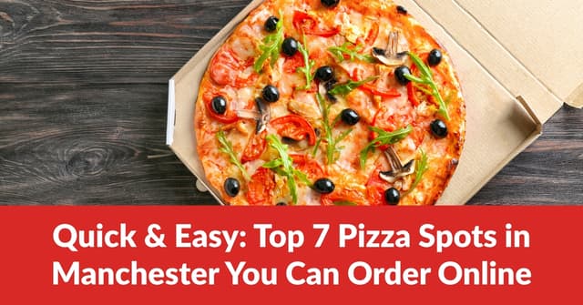 Quick & Easy: Top 7 Pizza Spots in Manchester You Can Order Online