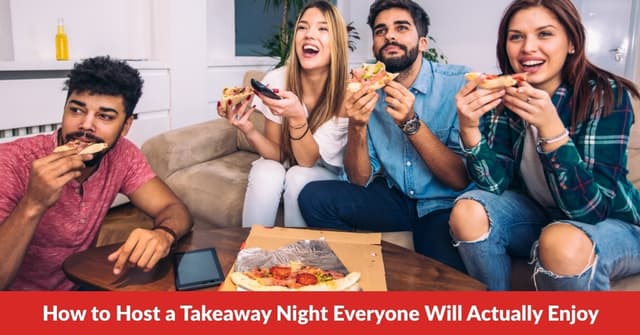 How to Host a Takeaway Night Everyone Will Actually Enjoy