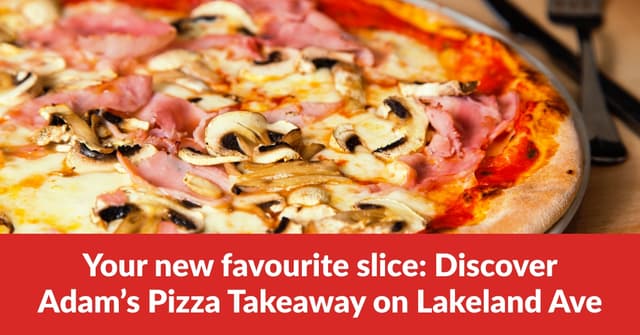 Your New Favourite Slice: Discover Adam’s Pizza Takeaway on Lakeland Ave