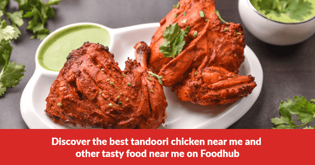 Discover the Best Tandoori Chicken Near Me and Other Tasty Food Near Me on Foodhub