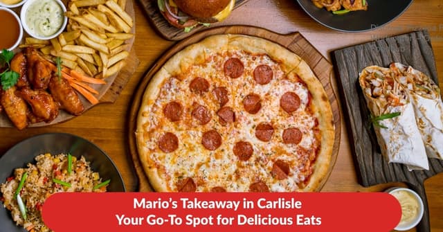 Mario's Takeaway in Carlisle – Your Go To Spot for Delicious Eats