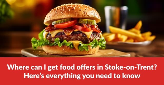 Where Can I Get Food Offers in Stoke-on-trent? Here’s Everything You Need to Know