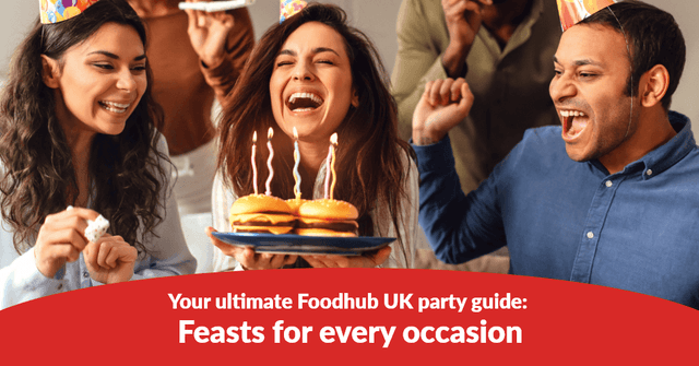 Your Ultimate Foodhub UK Party Guide: Feasts For Every Occasion